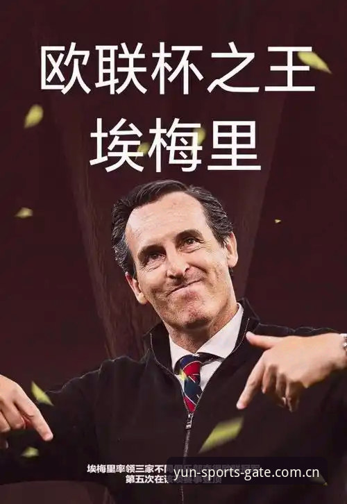 欧联杯决赛夜：埃梅里率维拉创造历史，云体育App见证新王加冕